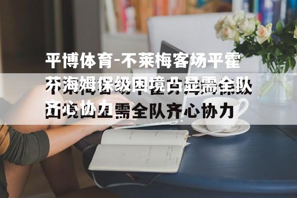 不莱梅客场平霍芬海姆保级困境凸显需全队齐心协力_