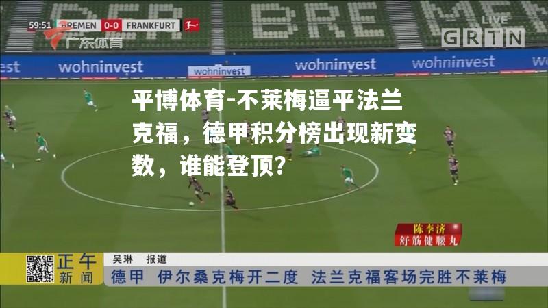 不莱梅逼平法兰克福，德甲积分榜出现新变数，谁能登顶？