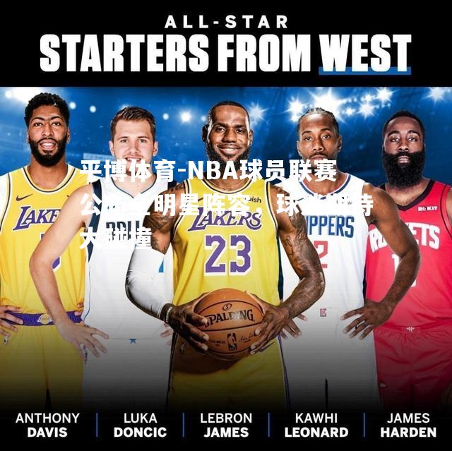 平博体育-NBA球员联赛公布全明星阵容，球迷期待大碰撞