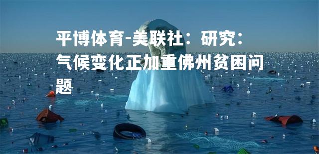 平博体育-美联社：研究：气候变化正加重佛州贫困问题