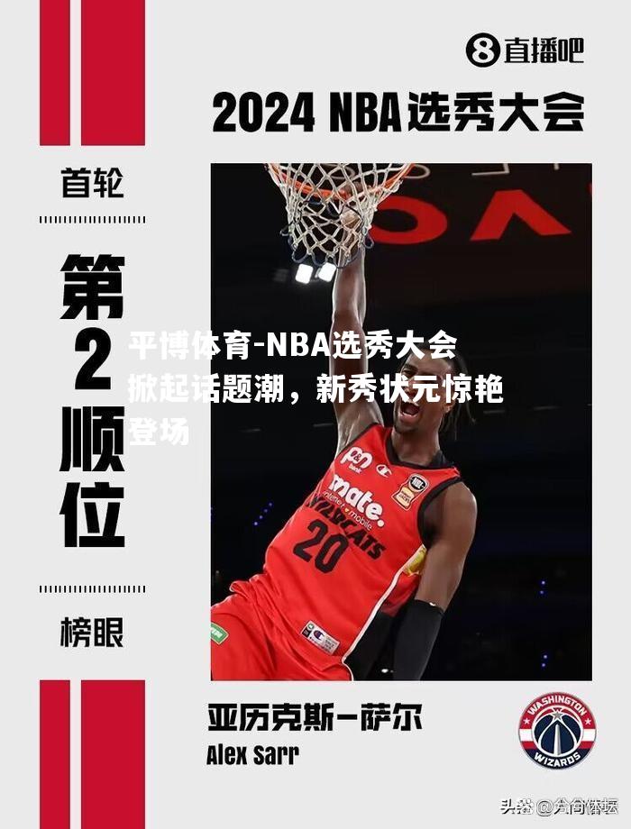 NBA选秀大会掀起话题潮，新秀状元惊艳登场