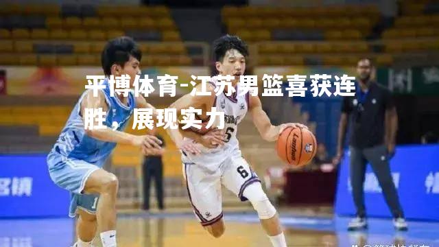 江苏男篮喜获连胜，展现实力