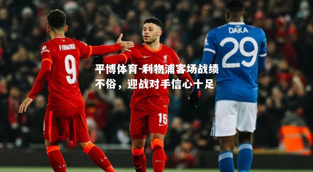 利物浦客场战绩不俗，迎战对手信心十足