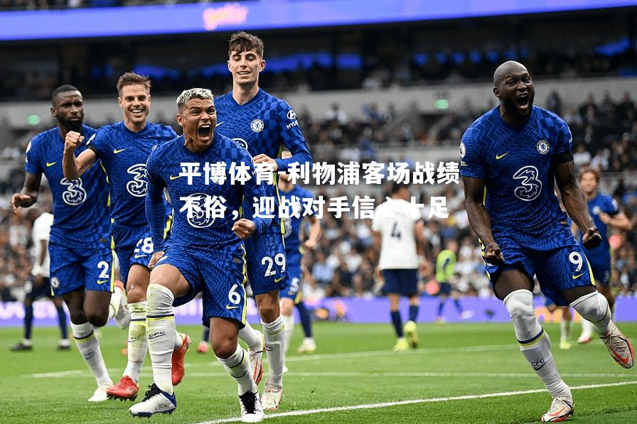 利物浦客场战绩不俗，迎战对手信心十足