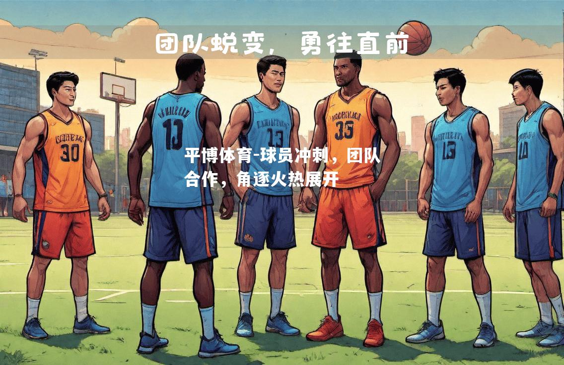 球员冲刺，团队合作，角逐火热展开