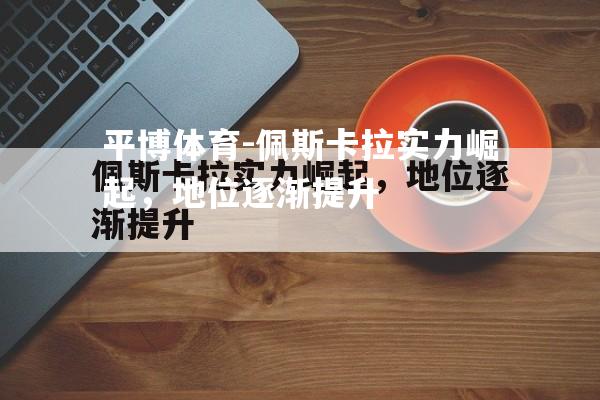 佩斯卡拉实力崛起，地位逐渐提升