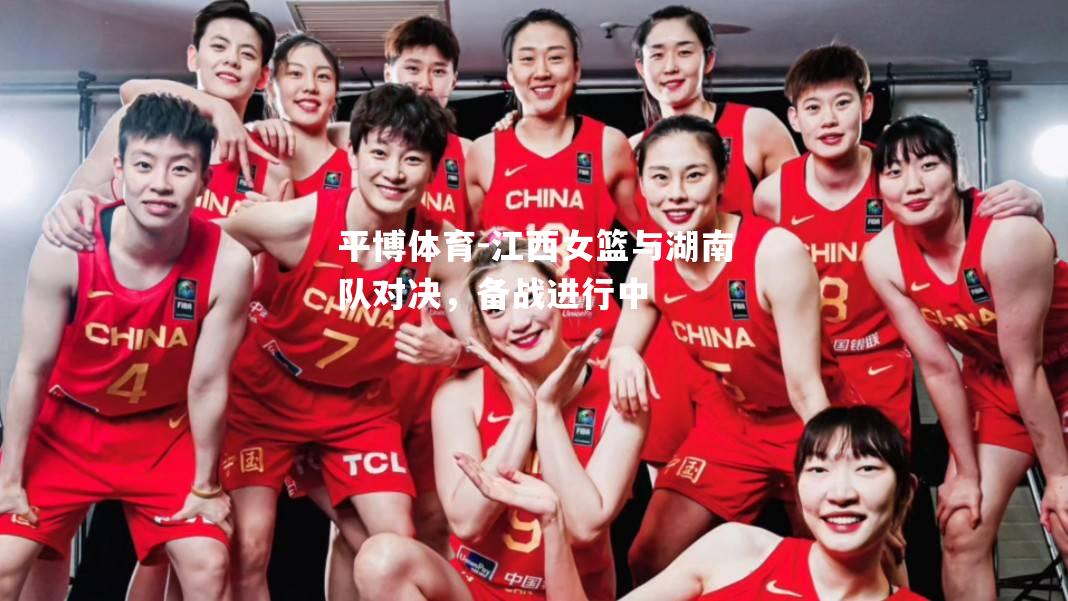 江西女篮与湖南队对决，备战进行中