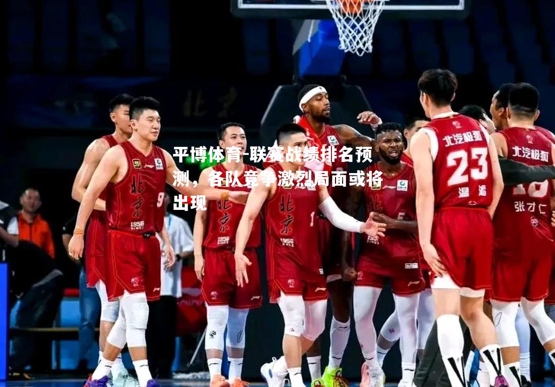 联赛战绩排名预测，各队竞争激烈局面或将出现