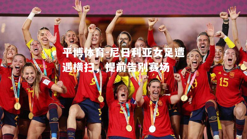 尼日利亚女足遭遇横扫，提前告别赛场