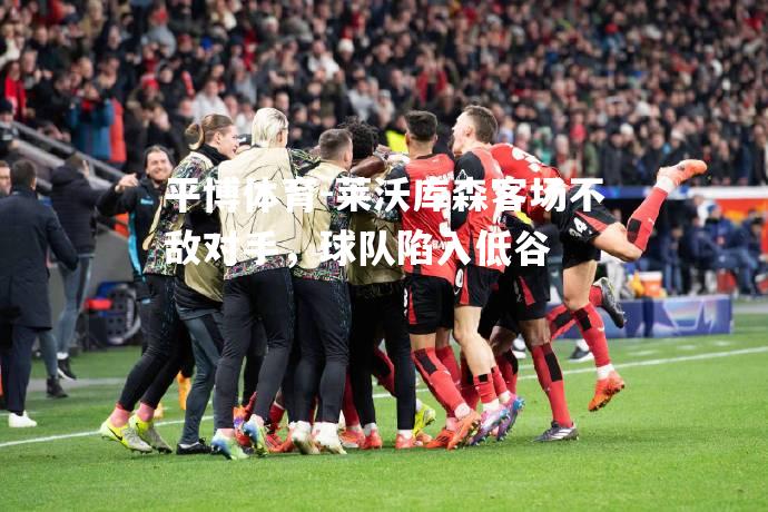 莱沃库森客场不敌对手，球队陷入低谷